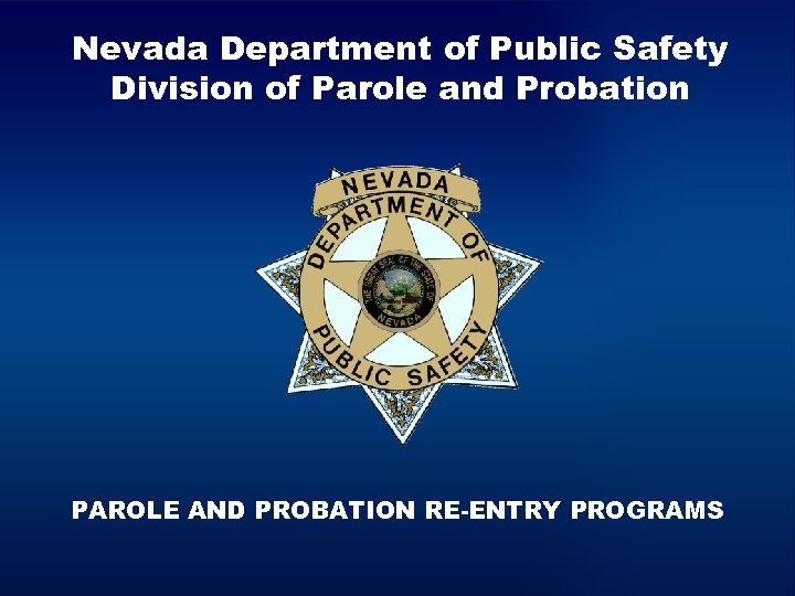 Nevada Department of Public Safety Division of Parole and Probation PAROLE AND PROBATION RE-ENTRY