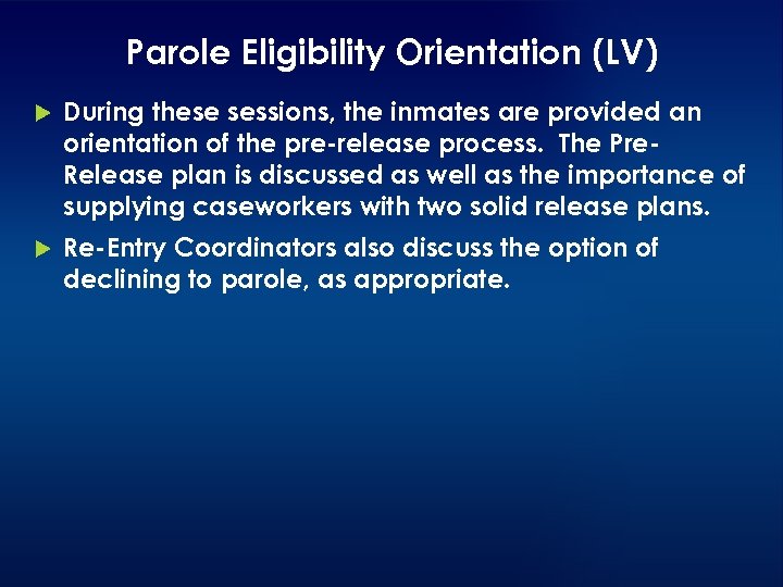 Parole Eligibility Orientation (LV) During these sessions, the inmates are provided an orientation of