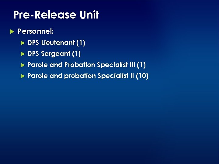 Pre-Release Unit Personnel: DPS Lieutenant (1) DPS Sergeant (1) Parole and Probation Specialist III