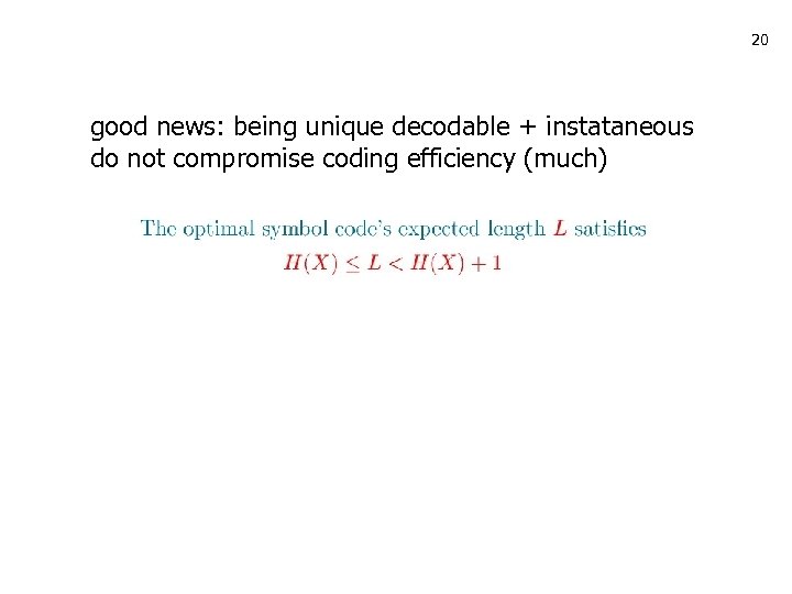 20 good news: being unique decodable + instataneous do not compromise coding efficiency (much)