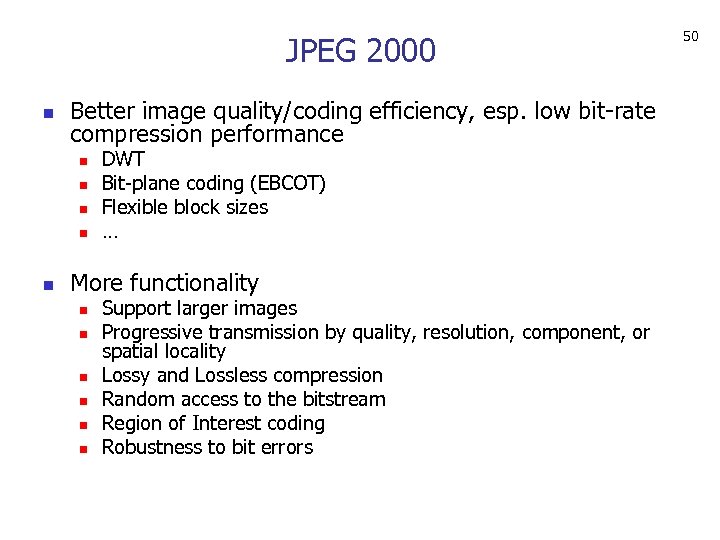 JPEG 2000 n Better image quality/coding efficiency, esp. low bit-rate compression performance n n