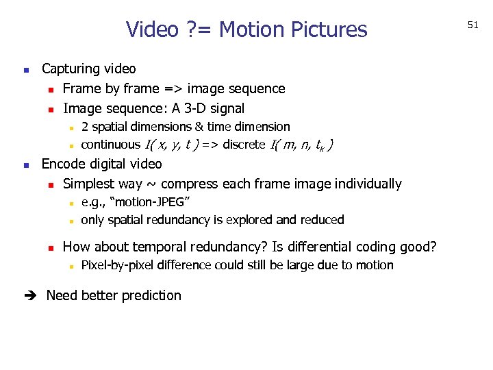 Video ? = Motion Pictures n Capturing video n Frame by frame => image