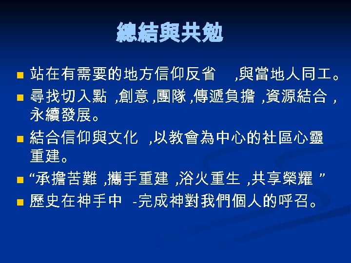 總結與共勉 n n n 站在有需要的地方信仰反省 , 與當地人同 。 尋找切入點 , 創意 , 團隊 ,