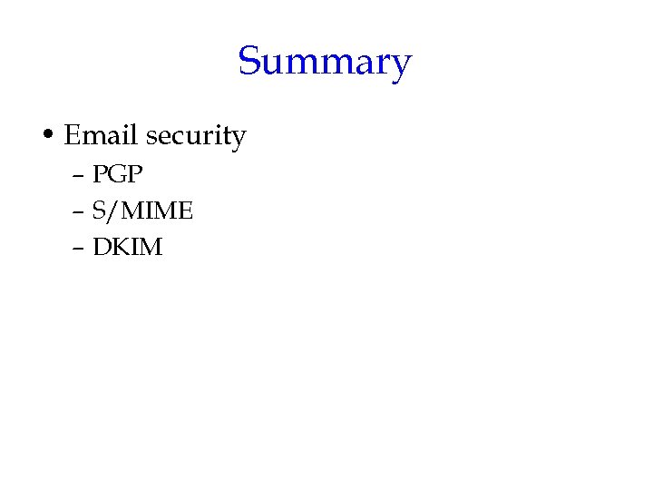 Summary • Email security – PGP – S/MIME – DKIM 