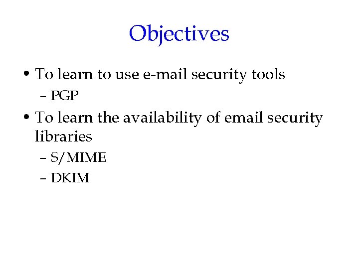Objectives • To learn to use e-mail security tools – PGP • To learn