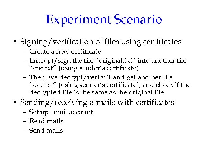 Experiment Scenario • Signing/verification of files using certificates – Create a new certificate –