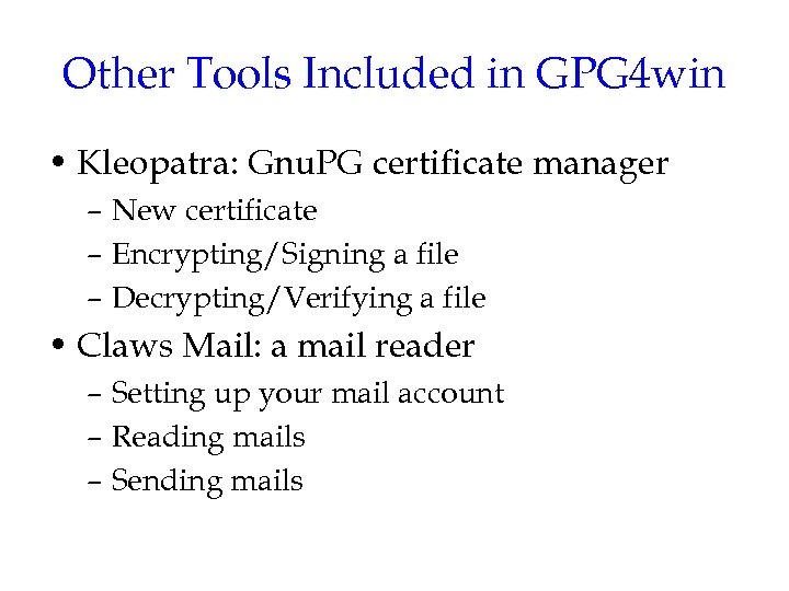 Other Tools Included in GPG 4 win • Kleopatra: Gnu. PG certificate manager –