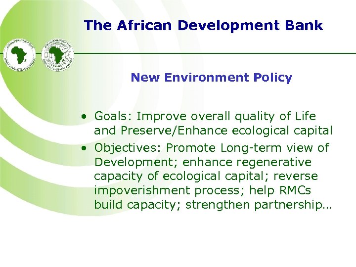 The African Development Bank New Environment Policy • Goals: Improve overall quality of Life