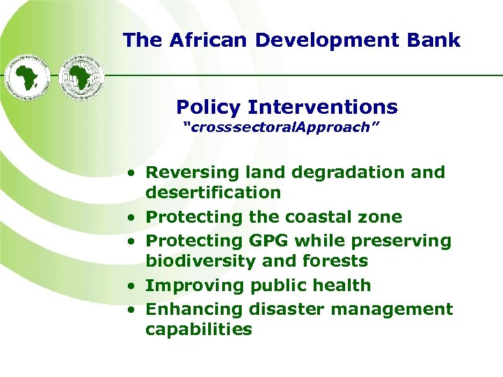 The African Development Bank Policy Interventions “crosssectoral. Approach” • Reversing land degradation and desertification