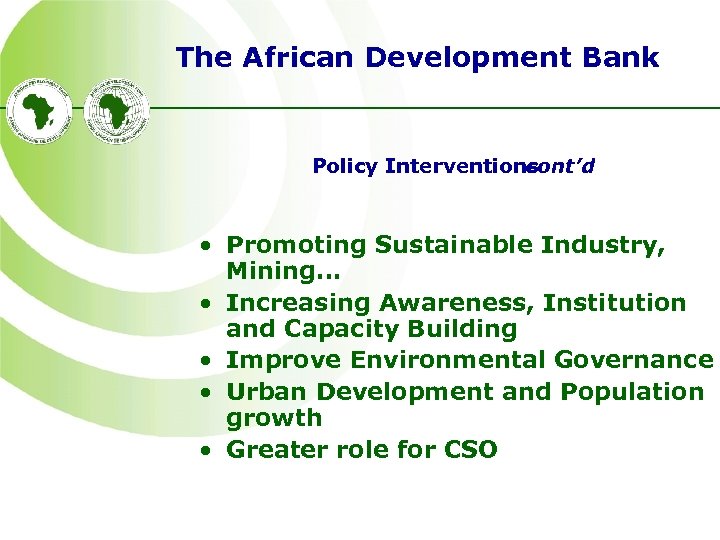The African Development Bank Policy Interventions cont’d • Promoting Sustainable Industry, Mining… • Increasing