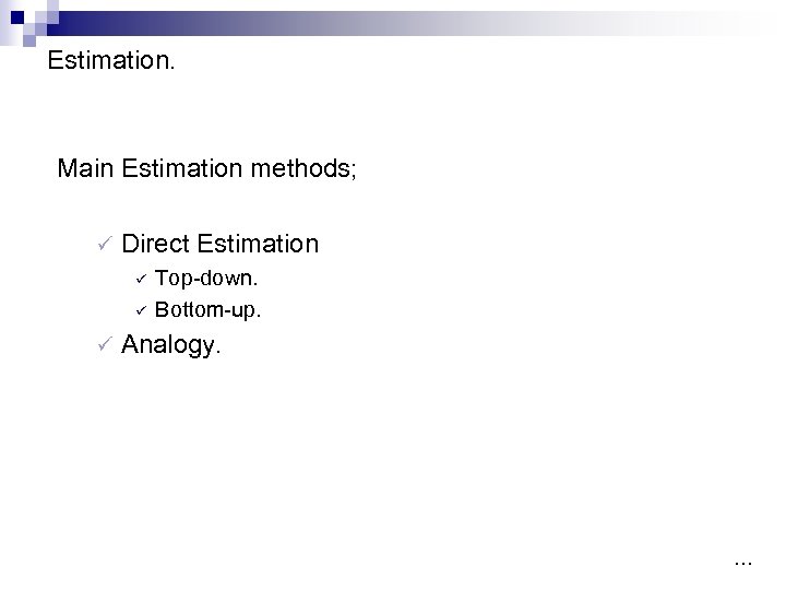 Estimation. Main Estimation methods; ü Direct Estimation ü ü ü Top-down. Bottom-up. Analogy. …