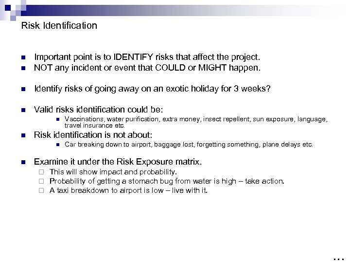 Risk Identification n Important point is to IDENTIFY risks that affect the project. NOT