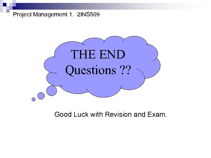 Project Management 1. 2 INS 509 THE END Questions ? ? Good Luck with