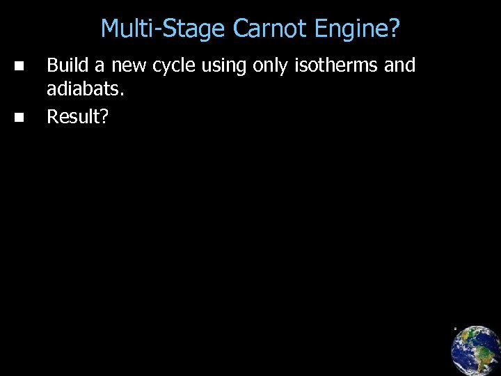 Multi-Stage Carnot Engine? n n Build a new cycle using only isotherms and adiabats.