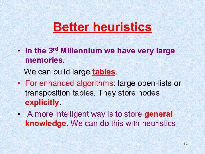 Better heuristics • In the 3 rd Millennium we have very large memories. We