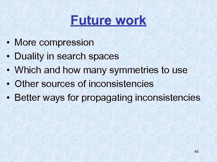 Future work • • • More compression Duality in search spaces Which and how