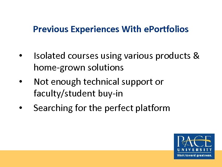 Previous Experiences With e. Portfolios • • • Isolated courses using various products &