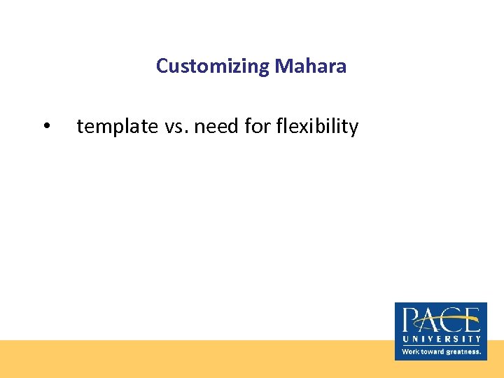 Customizing Mahara • template vs. need for flexibility 