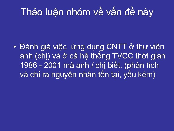 Thảo luận nhóm về vấn đề này • Đánh giá việc ứng dụng CNTT