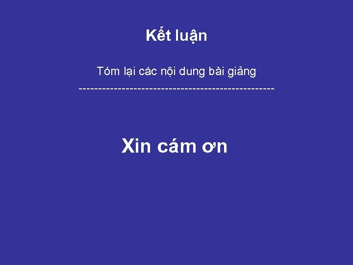 Kết luận Tóm lại các nội dung bài giảng ------------------------- Xin cám ơn 