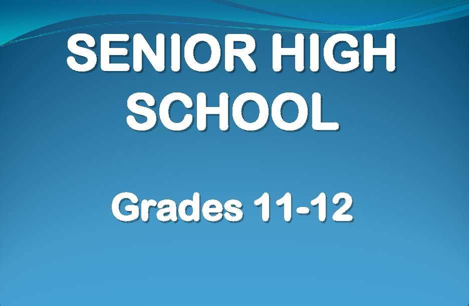 SENIOR HIGH SCHOOL Grades 11 -12 