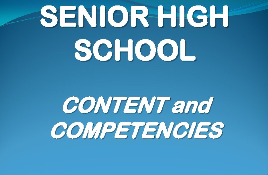 SENIOR HIGH SCHOOL CONTENT and COMPETENCIES 