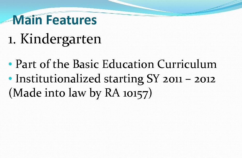 Main Features 1. Kindergarten • Part of the Basic Education Curriculum • Institutionalized starting