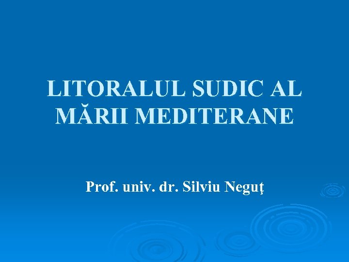 LITORALUL SUDIC AL MĂRII MEDITERANE Prof. univ. dr. Silviu Neguţ 