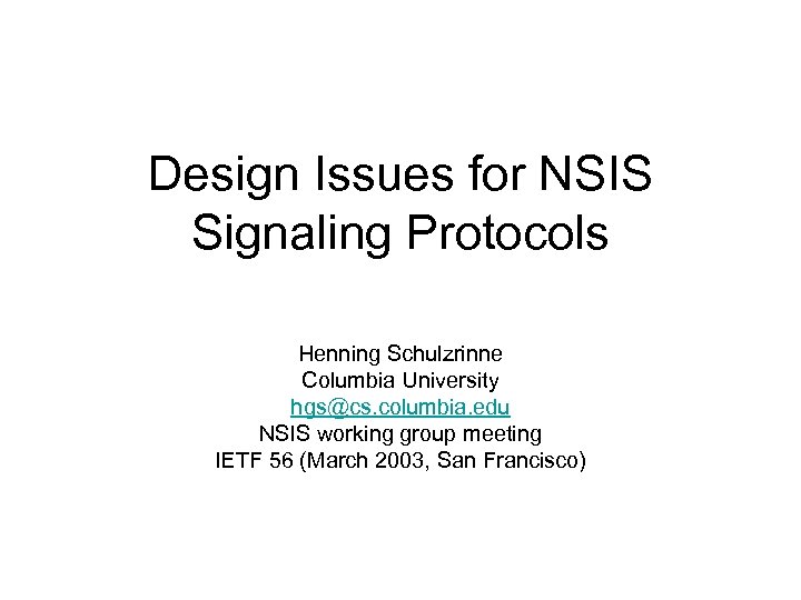 Design Issues for NSIS Signaling Protocols Henning Schulzrinne Columbia University hgs@cs. columbia. edu NSIS