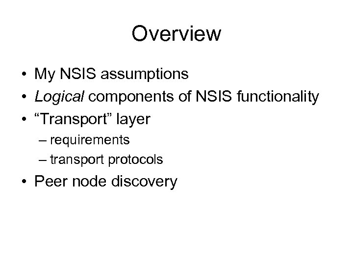 Overview • My NSIS assumptions • Logical components of NSIS functionality • “Transport” layer