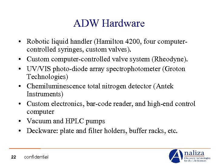ADW Hardware • Robotic liquid handler (Hamilton 4200, four computercontrolled syringes, custom valves). •