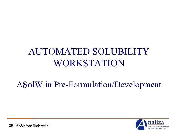 AUTOMATED SOLUBILITY WORKSTATION ASol. W in Pre-Formulation/Development 28 All Slides Confidential confidential 