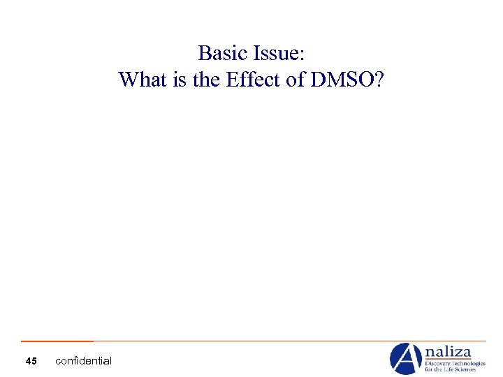 Basic Issue: What is the Effect of DMSO? 45 confidential 