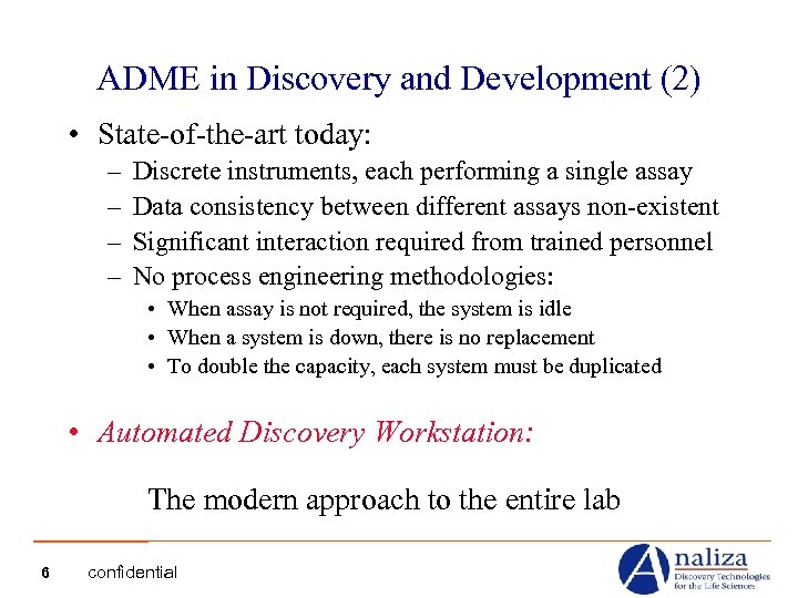 ADME in Discovery and Development (2) • State-of-the-art today: – – Discrete instruments, each