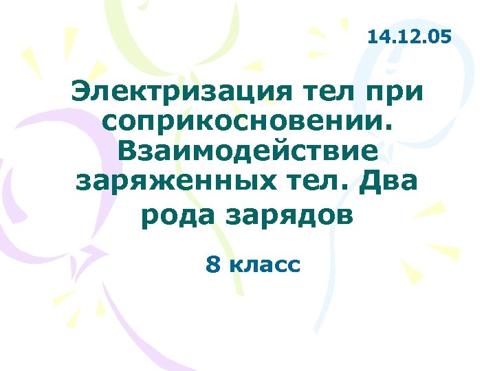 14. 12. 05 Электризация тел при соприкосновении. Взаимодействие заряженных тел. Два рода зарядов 8