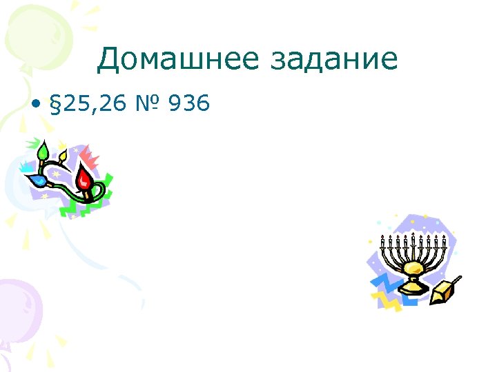 Домашнее задание • § 25, 26 № 936 