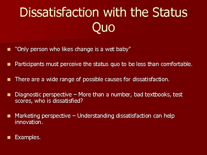 Dissatisfaction with the Status Quo n “Only person who likes change is a wet