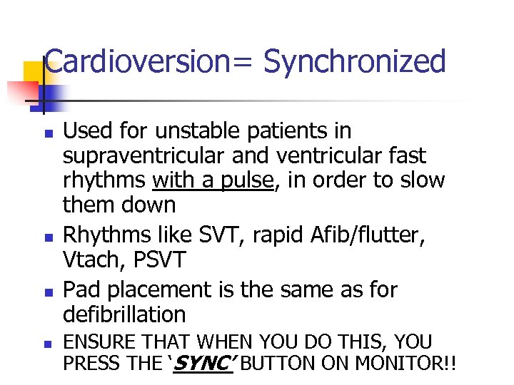 Cardioversion= Synchronized n n Used for unstable patients in supraventricular and ventricular fast rhythms