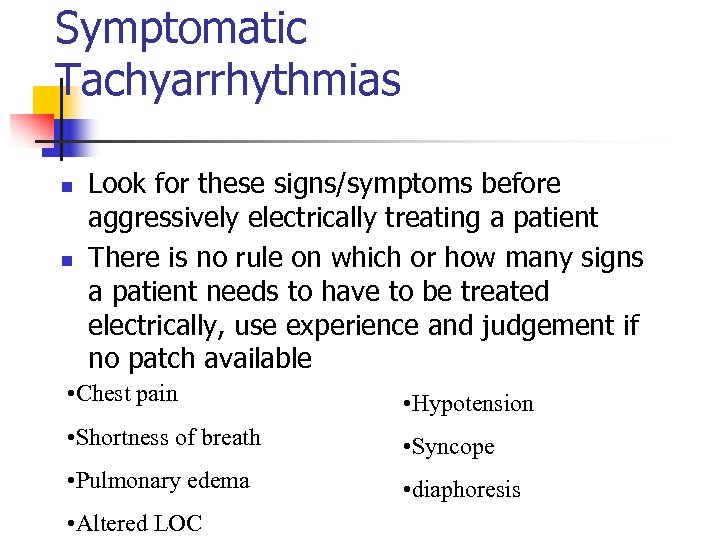 Symptomatic Tachyarrhythmias n n Look for these signs/symptoms before aggressively electrically treating a patient
