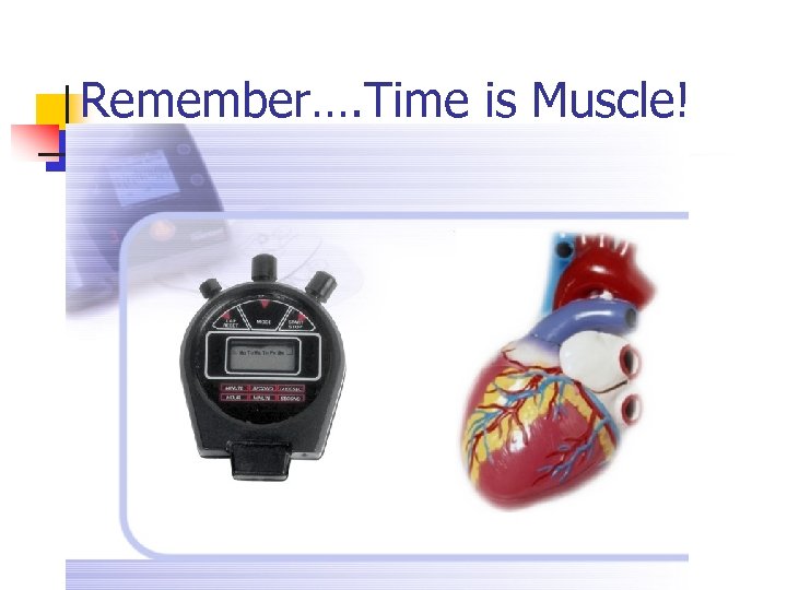 Remember…. Time is Muscle! 