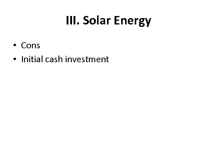 III. Solar Energy • Cons • Initial cash investment 