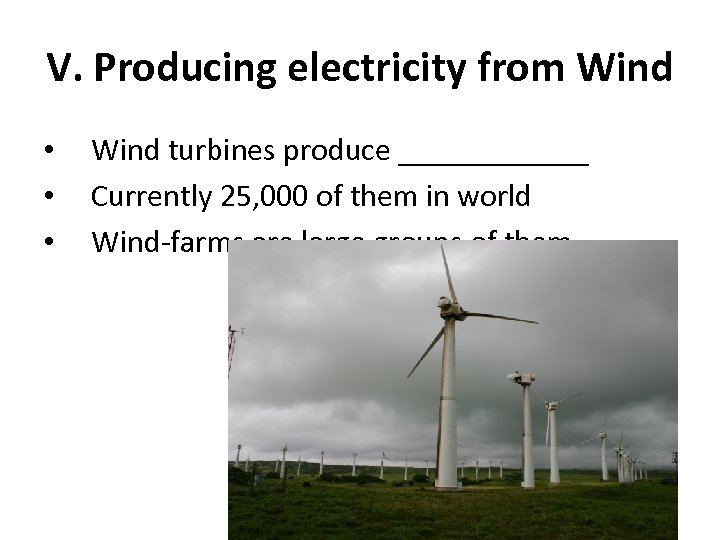 V. Producing electricity from Wind • • • Wind turbines produce ______ Currently 25,