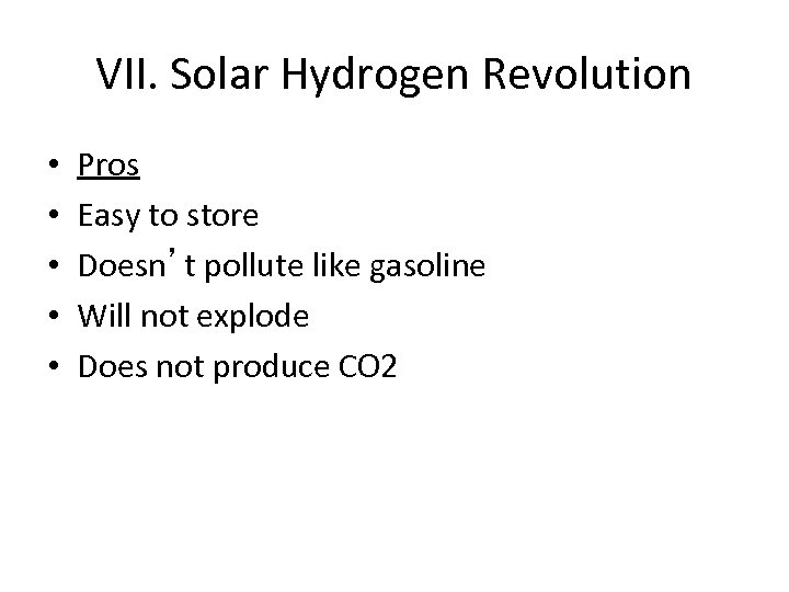 VII. Solar Hydrogen Revolution • • • Pros Easy to store Doesn’t pollute like