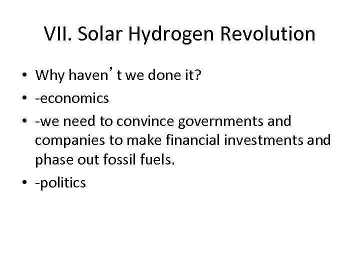VII. Solar Hydrogen Revolution • Why haven’t we done it? • -economics • -we