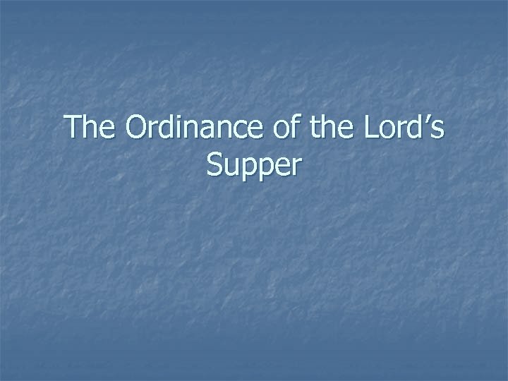 The Ordinance of the Lord’s Supper 