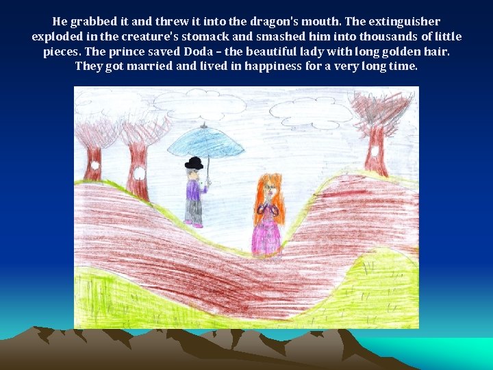 He grabbed it and threw it into the dragon’s mouth. The extinguisher exploded in