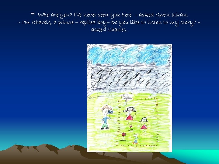 - Who are you? I’ve never seen you here – asked Gwen Kiran. -