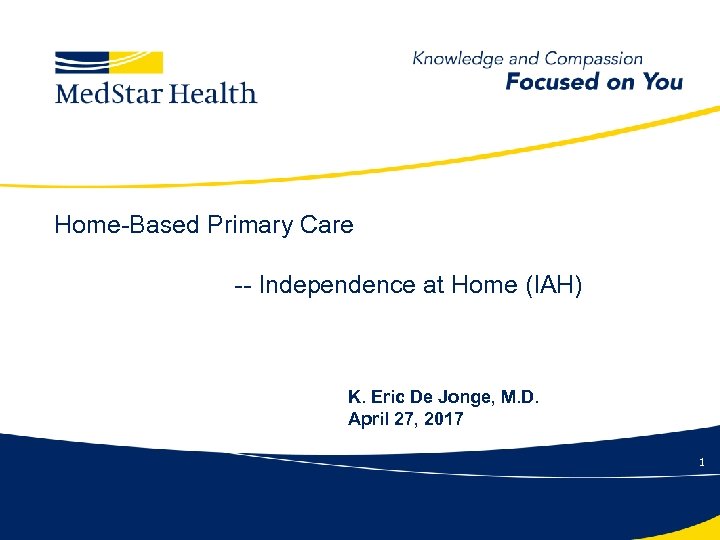 Home-Based Primary Care -- Independence at Home (IAH) K. Eric De Jonge, M. D.