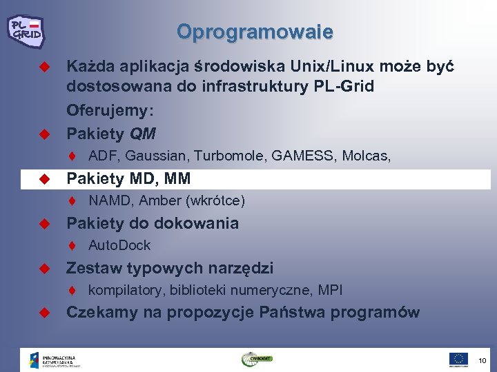 Oprogramowaie Każda aplikacja środowiska Unix/Linux może być dostosowana do infrastruktury PL-Grid Oferujemy: u Pakiety