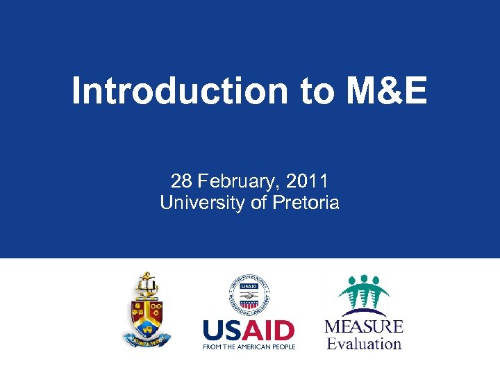 Introduction to M&E 28 February, 2011 University of Pretoria 